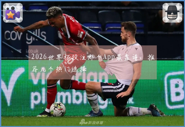 2026世界杯投注哪个App最靠谱，推荐几个热门选择