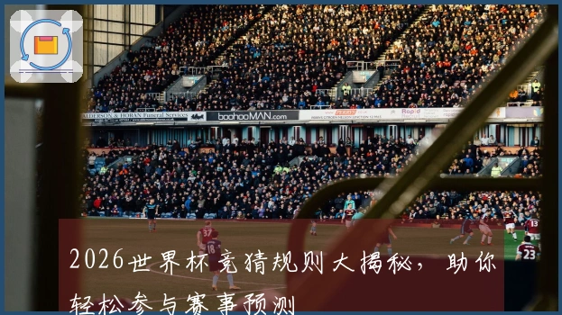 2026世界杯竞猜规则大揭秘，助你轻松参与赛事预测
