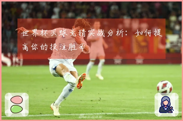 世界杯买球竞猜实战分析：如何提高你的投注胜率