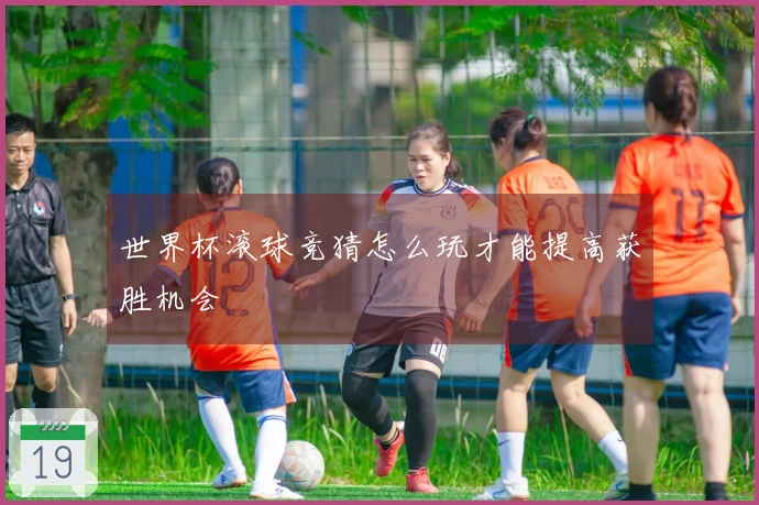 世界杯滚球竞猜怎么玩才能提高获胜机会